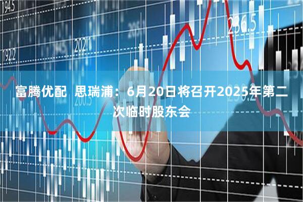 富腾优配  思瑞浦：6月20日将召开2025年第二次临时股东会